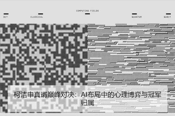 柯洁申真谞巅峰对决：AI布局中的心理博弈与冠军归属