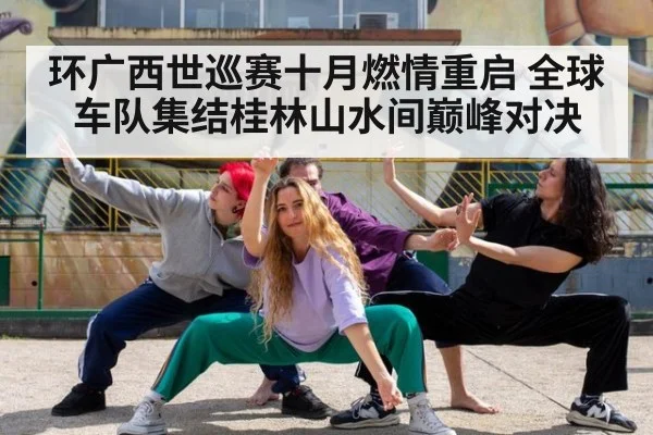 环广西世巡赛十月燃情重启 全球车队集结桂林山水间巅峰对决